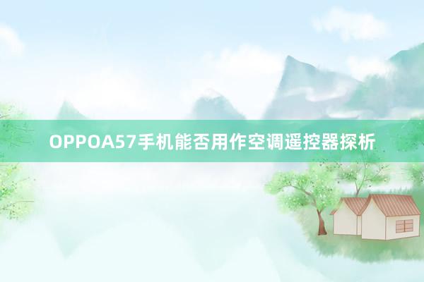 OPPOA57手机能否用作空调遥控器探析